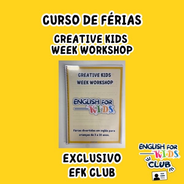 CURSO DE FÉRIAS - CREATIVE KIDS WEEK WORKSHOP - EXCLUSIVO EFK CLUB